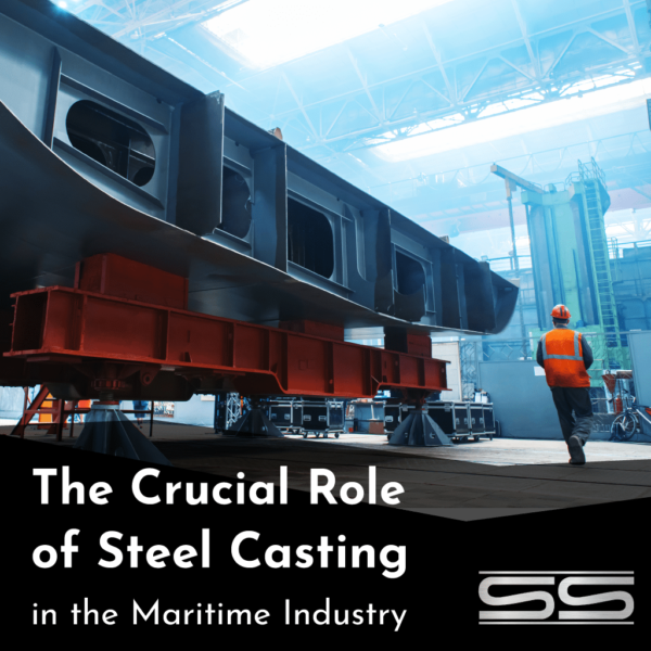 The Crucial Role of Steel Casting in the Maritime Industry